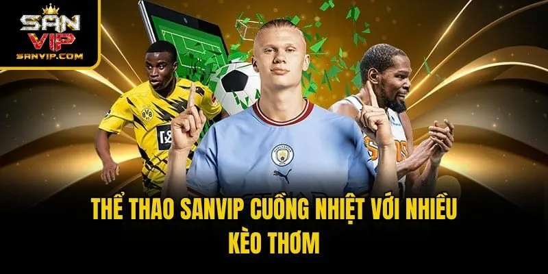 Thể thao Sanvip cuồng nhiệt với nhiều kèo thơm